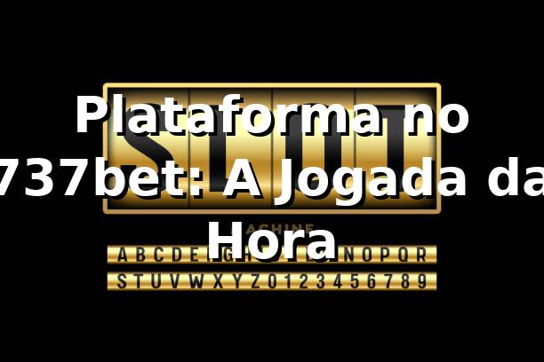 Plataforma no 737bet: A Jogada da Hora 🎰